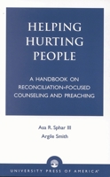 Helping Hurting People: A Handbook on Reconciliation-Focused Counseling and Preaching 0761824774 Book Cover