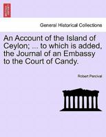 An Account of the Island of Ceylon; ... to which is added, the Journal of an Embassy to the Court of Candy. 124149715X Book Cover