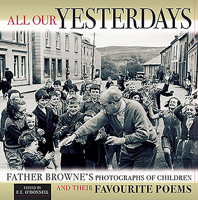 All Our Yesterdays: Father Browne's Photographs of Children & their Favourite Poems 185607952X Book Cover