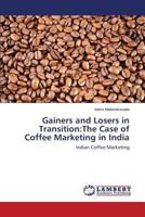 Gainers and Losers in Transition:The Case of Coffee Marketing in India: Indian Coffee Marketing 384848708X Book Cover