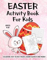 Easter Activity Book For Kids Ages 4-8: A Fun Kid Workbook Game For Learning, Easter Bunny Coloring, Dot to Dot, Mazes, Word Search and More! 1798595087 Book Cover