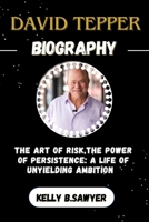 david tepper biography: the art of risk, the power of persistence, a life of unyielding ambition B0F6YCC6XB Book Cover