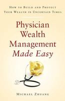 Physician Wealth Management Made Easy: How to Build and Protect Your Wealth in Uncertain Times 1619617927 Book Cover