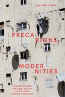 Precarious Modernities: Assembling State, Space and Society on the Urban Margins in Morocco 1350232580 Book Cover