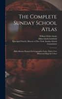 The Complete Sunday School Atlas: Bible History Pictured In Geographic Form, Thirty-two Historical Maps In Colors 1017276498 Book Cover