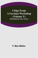 Chips From a German Workshop, Vol. V. 1514299518 Book Cover