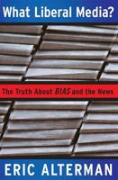 What Liberal Media?: The Truth About Bias and the News 0465001769 Book Cover