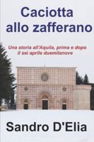 Caciotta allo zafferano: Una storia all’Aquila, prima e dopo il sei aprile duemilanove B0FKBRNPZ7 Book Cover