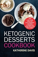 Ketogenic Desserts Cookbook: 101 Low Carb High Fat Keto Dessert Recipes To Sweeten Your Keto Diet Mealtimes 1708022163 Book Cover