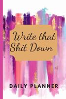 Write That Shit Down Daily Planner: Weekly Planner Organizer for Forgetful Moms 1096329387 Book Cover