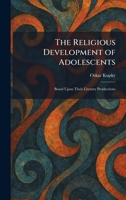 The Religious Development of Adolescents: Based Upon Their Literary Productions 1025945557 Book Cover