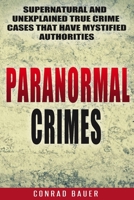 Paranormal Crimes: Supernatural and Unexplained True Crime Cases that Have Mystified Authorities 1702744329 Book Cover