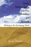 Lions, Military Junta, Hyenas, Wildfires and Nomads: Working in the Developing World 073884926X Book Cover