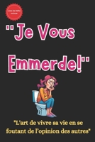 "Je Vous Emmerde!": ou "L'Art de vivre sa vie en se foutant de l’opinion des autres" (French Edition) B0DV3TC8PV Book Cover
