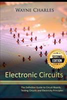 Electronic Circuits: The Definitive Guide to Circuit Boards, Testing Circuits and Electricity Principles - 2nd Edition 1973307618 Book Cover