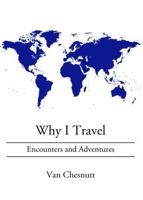 Why I Travel: Encounters and Adventures 0999585282 Book Cover