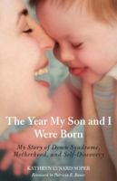 The Year My Son and I Were Born: A Story of Down Syndrome, Motherhood, and Self-Discovery 0762750618 Book Cover