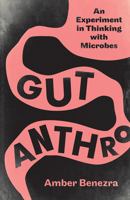 Gut Anthro: An Experiment in Thinking with Microbes 1517901308 Book Cover
