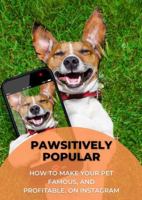 Pawsitively Popular: How To Make Your Pet Famous and Profitable on Instagram 0645795240 Book Cover