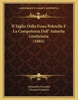 Il Taglio Della Fossa Polesella E La Competenza Dell' Autorita Giudiziaria (1885) 1161208003 Book Cover