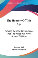 The Honestie of this Age: Proving by Good Circumstance that the World was Never Honest till Now 1432690582 Book Cover