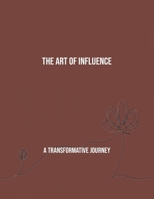 The Art Of Influence: A Transformative Journey B0FRG8M7SY Book Cover