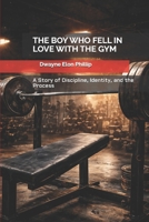 THE BOY WHO FELL IN LOVE WITH THE GYM: A Story of Discipline, Identity, and the Process B0GHNWBLHL Book Cover