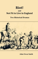 Riot! and Not Fit to Live in England: Two Historical Dramas 187385580X Book Cover