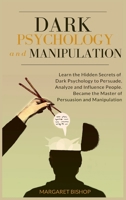 Dark Psychology and Manipulation: Learn the hidden secrets of Dark Psychology to Persuade Analyze and Influence people. Became the Master of Persuasion and Manipulation 191412815X Book Cover