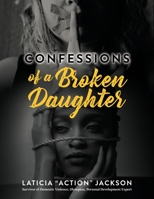 Confessions of A Broken Daughter: A Woman's Guide Towards Emotional Healing, Self-Love and Forgiveness 1708179577 Book Cover