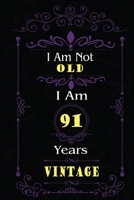 I Am Not Old I Am 91 Years Vintage: 91st Birthday Gifts For Men or Women. 6x9 Inch 100 Pages Perfect Birthday Gift Notebook For Men & Women. Cool Present for your old friend too. 1670061892 Book Cover