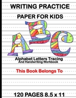 WRITING PRACTICE PAPER FOR KIDS: Alphabet Letters Tracing and Handwriting Workbook : Preschool Cursive Writing Activity Book - Learn to Write and Make ... for Toddlers | Pre K, Kindergarten, Age 3-5 1692854607 Book Cover