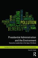 Presidential Administration and the Environment: Executive Leadership in the Age of Gridlock 1138124710 Book Cover