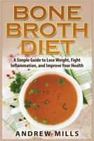 Bone Broth Diet: Lose Weight, Fight Inflammation, and Improve Your Health with Delicious Bone Broth Recipes 1539008878 Book Cover