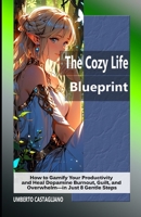 The Cozy Life Blueprint: How to Gamify Your Productivity and Heal Dopamine Burnout, Guilt, and Overwhelm—in Just 8 Gentle Steps B0GZ6TBF56 Book Cover