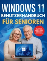 Windows 11 Benutzerhandbuch für Senioren: Der vollständige Schritt-für-Schritt-Begleiter für mühelose Navigation und PC-Beherrschung mit einfachen Erklärungen (German Edition) B0FJMRPN5Y Book Cover