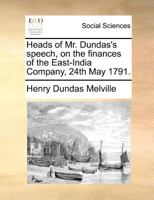 Heads of Mr. Dundas's speech, on the finances of the East-India Company, 24th May 1791. 1171372159 Book Cover