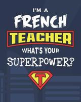 I'm A French Teacher What's Your Superpower?: Dot Grid Notebook and Appreciation Gift for Foreign Language Superhero Teachers 1079716335 Book Cover