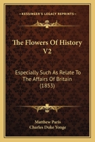 The Flowers Of History V2: Especially Such As Relate To The Affairs Of Britain 116581756X Book Cover