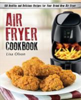 Air Fryer Cookbook: 150 Healthy and Delicious Recipes for Your Brand New Air Fryer (Family Friendly, Vegan, Chicken, Beef, Pork, Fish, Seafood, Desserts and More) 0998770302 Book Cover