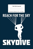 Dot Grid Journal Composition Notebook: For Reach For The Sky Dive Gift For Sky Diver I 120 Dotted Pages Pattern for Writing, Drawing, Doodling I Bullet Planer, Diary, Sketch Paper I Planner Book For A 1671100581 Book Cover