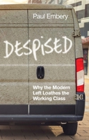 Despised : Why the Modern Left Loathes the Working Class 1509539980 Book Cover