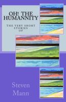 OH! The HuMANNity: The Very Short Stories of Steven G Mann 1986064042 Book Cover