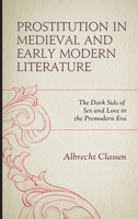 Prostitution in Medieval and Early Modern Literature: The Dark Side of Sex and Love in the Premodern Era 1498585825 Book Cover