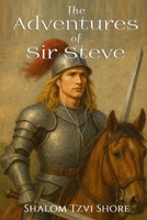 The Adventures of Sir Steve: An Anthology of Bravery and Valor B0F3139661 Book Cover
