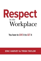 RESPECT IN THE WORKPLACE: You Have to Give it to Get it 188522897X Book Cover