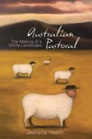 Australian Pastoral: The Making of a White Landscape 1920731547 Book Cover