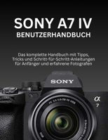 SONY A7 IV BENUTZERHANDBUCH: Das komplette Handbuch mit Tipps, Tricks und Schritt-für-Schritt-Anleitungen für Anfänger und erfahrene Fotografen B0FV2V394G Book Cover