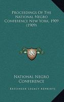 Proceedings of the National Negro Conference New York, 1909 Proceedings of the National Negro Conference New York, 1909 (1909) 0548628947 Book Cover
