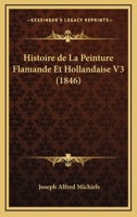 Histoire De La Peinture Flamande Et Hollandaise V3 (1846) 1160110476 Book Cover